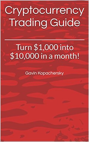 Download Cryptocurrency Trading Guide: Turn $1,000 into $10,000 in a month! - Gavin Kopachersky file in PDF