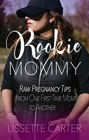 Download Rookie Mommy: Raw Pregnancy Tips from One First-Time Mom to Another - Lissette Carter | ePub