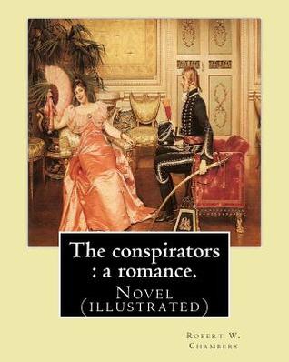 Read online The Conspirators: A Romance. By: Robert W. Chambers: Novel (Illustrated) - Robert W. Chambers file in PDF