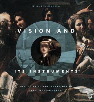 Read online Vision and Its Instruments: Art, Science, and Technology in Early Modern Europe - Alina Alexandra Payne file in ePub