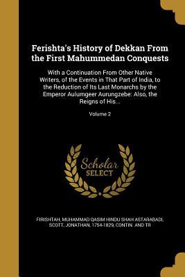 Download Ferishta's History of Dekkan from the First Mahummedan Conquests: With a Continuation from Other Native Writers, of the Events in That Part of India, to the Reduction of Its Last Monarchs by the Emperor Aulumgeer Aurungzebe: Also, the Reigns of His; - Muhammad Qasim | ePub