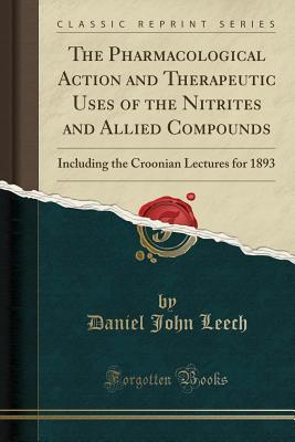 Download The Pharmacological Action and Therapeutic Uses of the Nitrites and Allied Compounds: Including the Croonian Lectures for 1893 (Classic Reprint) - Daniel John Leech file in ePub