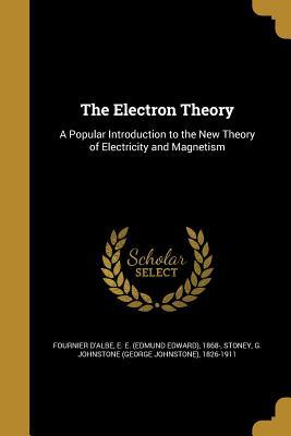 Read online The Electron Theory: A Popular Introduction to the New Theory of Electricity and Magnetism - Edmund E. Fournier d'Albe file in PDF