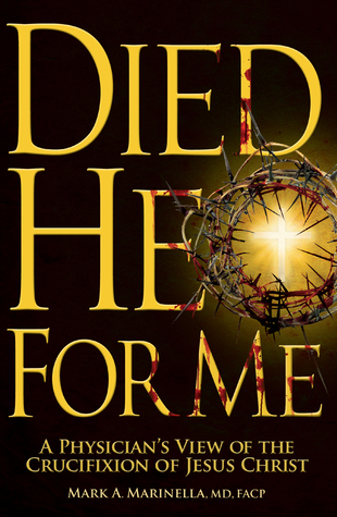Read online Died He for Me: A Physician's View of the Crucifixion of Jesus Christ - Mark A. Marinella, MD, FACP | ePub