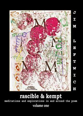 Read online Rascible & Kempt: Meditations and Explorations in and Around the Poem, Vol. 1 - Jim Leftwich | PDF