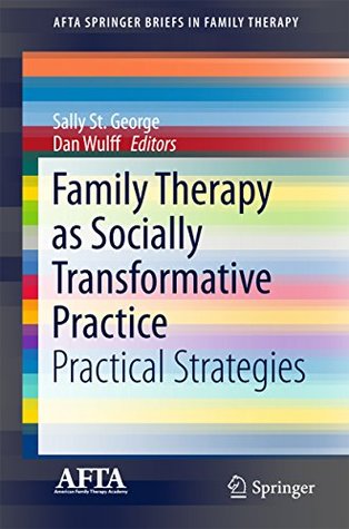 Read Family Therapy as Socially Transformative Practice: Practical Strategies (AFTA SpringerBriefs in Family Therapy) - Sally St. George | PDF