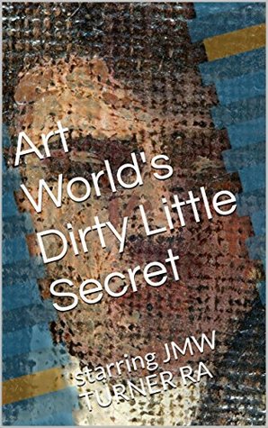 Read online Art World's Dirty Little Secret: starring JMW TURNER RA - Robert Setters file in PDF