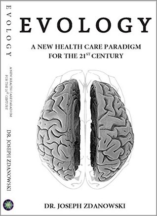 Download EVOLOGY: A New Health Care Paradigm for the 21st Century - Dr. Joseph Zdanowski file in PDF