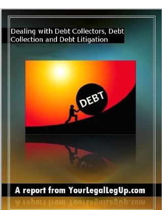 Read Dealing with Debt Collectors, Debt Collection, and Debt Litigation - Your Legal Leg Up | PDF