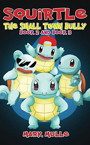 Download Squirtle: The Small Town Bully, Book Two and Book Three (An Unofficial Pokemon Go Diary Book for Kids Ages 6 - 12 (Preteen) - Mark Mulle file in PDF