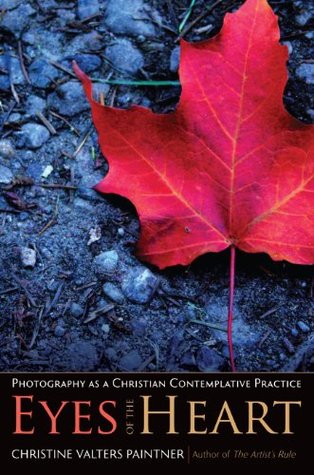 Read online The Eyes of the Heart: Photography as a Christian Contemplative Practice - Christine Valters Paintner file in ePub