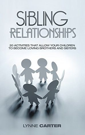 Download Sibling Relationships: 20 Activities That Allow Your Children to Become Loving Brothers and Sisters (Siblings, Children, Kids, Family, Brothers, Sisters, Rivalry, Competition Book 1) - Lynne Carter file in ePub