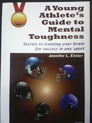 Read Young Athlete's Guide To Mental Toughness Secrets To Training Your Brain For Success In Any Sport - Jennifer L. Etnier file in PDF