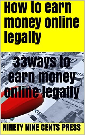 Download How to earn money online legally: 33ways to earn money online legally - Ninety Nine Cents Press | ePub