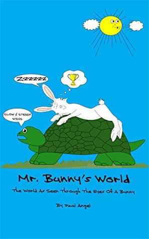 Read online Mr. Bunny's World: The World As Seen Through The Eyes Of A Bunny - Paul Angel file in PDF