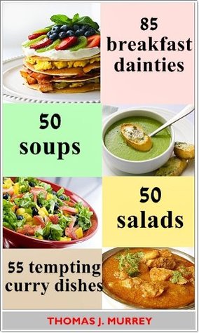 Read 50 Soups, 50 Salads, 85 Breakfast Dainties and 55 Tempting Curry Dishes (Easy and Quick Cookbook) Illustrated new color dished to increase the appetizing of your meal - Thomas J. Murrey file in ePub