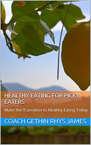 Read Healthy Eating for Picky Eaters: Make the Transition to Healthy Eating Today - Coach Gethin Rhys James | PDF