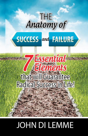 Download The Anatomy of Success & Failure: *7* Essential Elements that will Guarantee Radical Success in Life - John Di Lemme | ePub