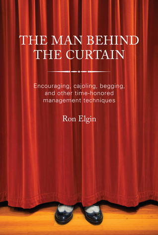 Download The Man Behind the Curtain: Encouraging, Cajoling, Begging and Other Time Honored Management Techniques - Ron Elgin file in PDF