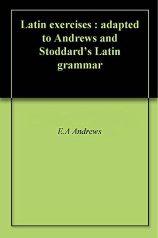 Read Latin exercises : adapted to Andrews and Stoddard's Latin grammar - E.A Andrews | PDF