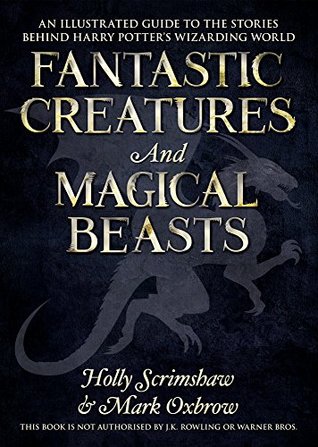 Read online Fantastic Creatures and Magical Beasts: An Illustrated Guide to the Stories Behind Harry Potter’s Wizarding World - Mark Oxbrow file in PDF