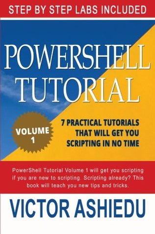 Download Powershell Tutorial Volume 1: 7 Practical Tutorials That Will Get You Scripting In No Time (Powershell Scripting, Powershell In Depth, Powershell Cookbook, Windows Powershell) - Victor Ashiedu file in ePub