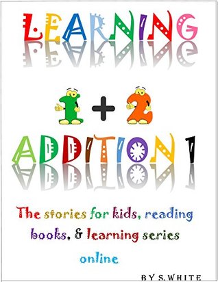 Read online LEARNING ADDITION 1: The stories for kids, reading, math books, & learning online (The Learning Series Online) - S. White | ePub