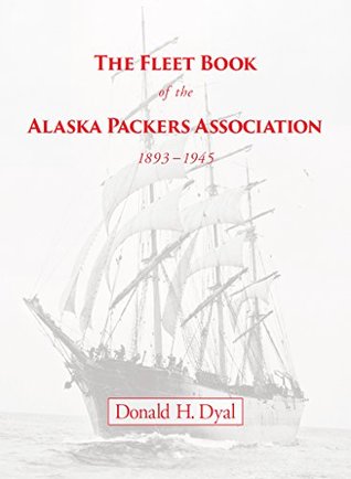 Download The Fleet Book of the Alaska Packers Association, 1893-1945: An Historical Overview and List - Donald H. Dyal file in PDF