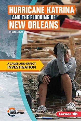 Read online Hurricane Katrina and the Flooding of New Orleans: A Cause-and-Effect Investigation (Cause-and-Effect Disasters) - Mary K. Pratt file in ePub
