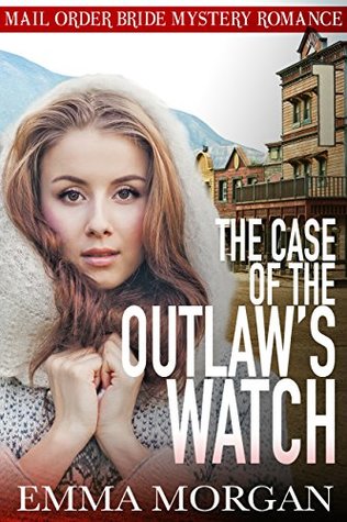 Read online A Mail Order Bride Mystery Romance: The Case of the Outlaw's Watch - Emma Morgan file in ePub
