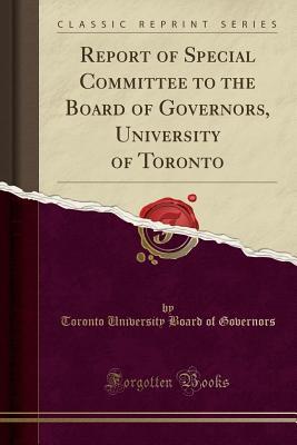 Read Report of Special Committee to the Board of Governors, University of Toronto (Classic Reprint) - Toronto University Board of Governors | PDF