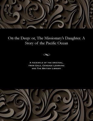 Read On the Deep: Or, the Missionary's Daughter. a Story of the Pacific Ocean - Roger Starbuck | PDF