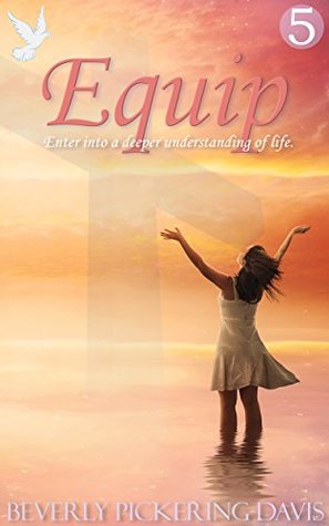 Read online Equip: Enter into a deeper understanding of life. (Devotions Book 5) - Beverly Pickering-Davis | PDF