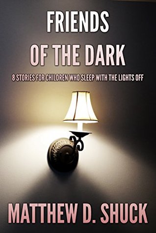 Read Friends of the Dark: 8 Stories for Children Who Sleep With the Lights Off - Matthew D. Shuck | ePub