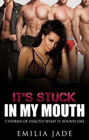 Download It's Stuck In My Mouth! 3 Stories of Exactly What it Sounds Like! - Emilia Jade file in PDF