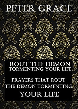 Read Rout the Demon Tormenting your life: Prayers that Rout the Demon Tormenting your life - Peter Grace file in ePub