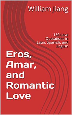 Read Eros, Amar, and Romantic Love : 150 Love Quotations in Latin, Spanish, and English - William Jiang file in ePub