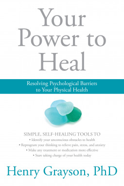 Read Your Power to Heal: Resolving Psychological Barriers to Your Physical Health - Henry Grayson | PDF