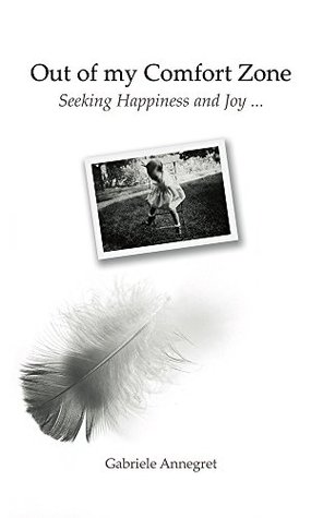 Read online Out of my Comfort Zone: Seeking Happiness and Joy - Gabriele Annegret | ePub