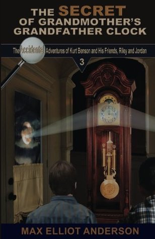 Read The Secret of Grandmother's Grandfather Clock (Accidental Adventures of Kurt Benson and His Friends, Riley and Jordan #3) - Max Elliot Anderson file in ePub