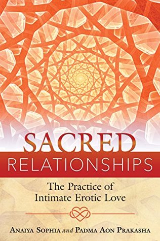 Read Sacred Relationships: The Practice of Intimate Erotic Love - Anaiya Sophia | PDF