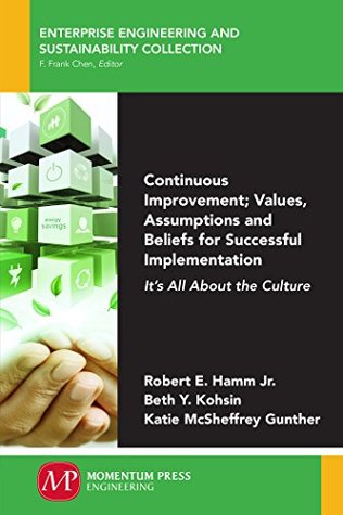 Read Continuous Improvement; Values, Assumptions, and Beliefs for Successful Implementation: It's All About the Culture - Robert E. Hamm Jr. file in PDF