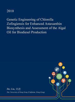 Read Genetic Engineering of Chlorella Zofingiensis for Enhanced Astaxanthin Biosynthesis and Assessment of the Algal Oil for Biodiesel Production - Jin Liu | ePub