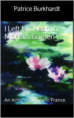 Read I Left My Heart in Monet's Garden: An Artist's Journey in France - Patrice Burkhardt file in PDF