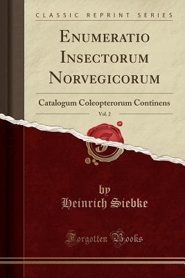 Read online Enumeratio Insectorum Norvegicorum, Vol. 2: Catalogum Coleopterorum Continens (Classic Reprint) - Heinrich Siebke file in ePub