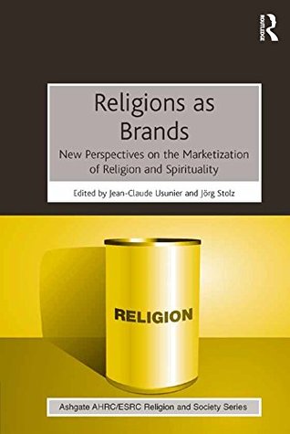 Download Religions as Brands: New Perspectives on the Marketization of Religion and Spirituality (AHRC/ESRC Religion and Society Series) - Jean-Claude Usunier | PDF