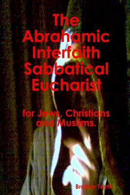 Download The Abrahamic Interfaith Sabbatical Eucharist for Jews, Christians and Muslims. - Brother Teyth | ePub