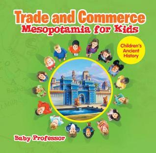 Read online Trade and Commerce Mesopotamia for Kids - Children's Ancient History - Baby Professor file in PDF