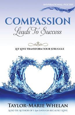 Read Compassion Leads To Success: Let Love Transform Your Struggle - Taylor Marie Whelan file in ePub