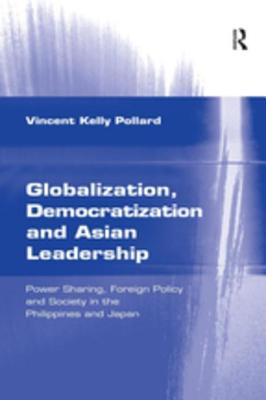 Read Globalization, Democratization and Asian Leadership: Power Sharing, Foreign Policy and Society in the Philippines and Japan - Vincent Kelly Pollard file in ePub